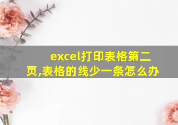 excel打印表格第二页,表格的线少一条怎么办