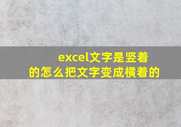 excel文字是竖着的怎么把文字变成横着的