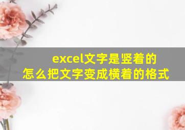 excel文字是竖着的怎么把文字变成横着的格式