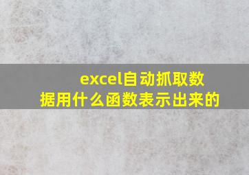 excel自动抓取数据用什么函数表示出来的