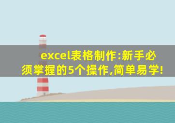 excel表格制作:新手必须掌握的5个操作,简单易学!