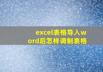 excel表格导入word后怎样调制表格