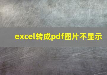 excel转成pdf图片不显示