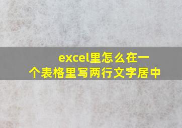 excel里怎么在一个表格里写两行文字居中