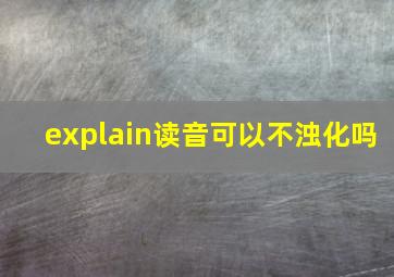 explain读音可以不浊化吗