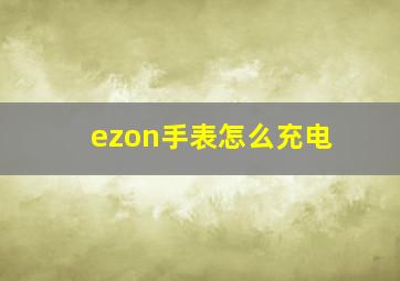 ezon手表怎么充电