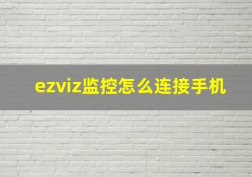 ezviz监控怎么连接手机