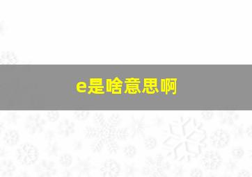 e是啥意思啊