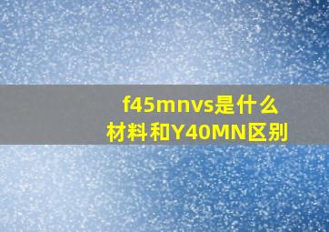 f45mnvs是什么材料和Y40MN区别