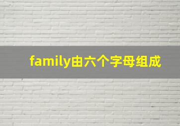 family由六个字母组成