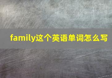 family这个英语单词怎么写