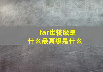 far比较级是什么最高级是什么