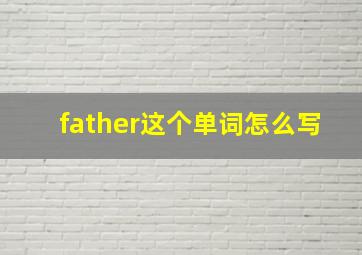 father这个单词怎么写