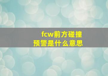 fcw前方碰撞预警是什么意思