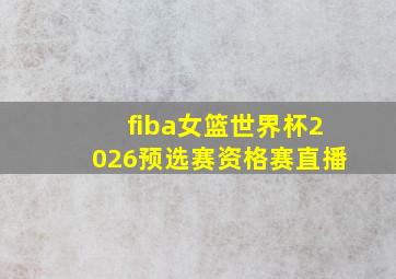 fiba女篮世界杯2026预选赛资格赛直播