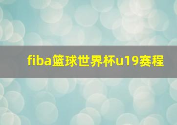 fiba篮球世界杯u19赛程