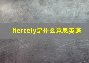 fiercely是什么意思英语