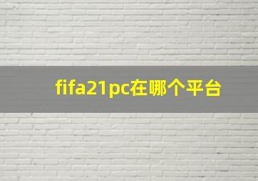 fifa21pc在哪个平台