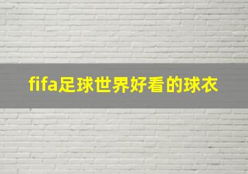 fifa足球世界好看的球衣