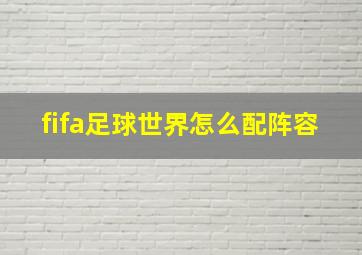 fifa足球世界怎么配阵容