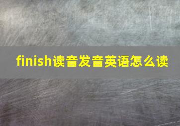 finish读音发音英语怎么读