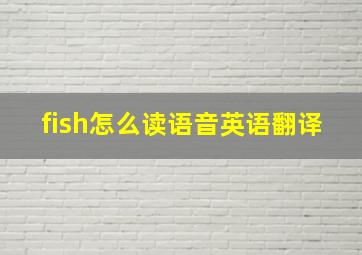 fish怎么读语音英语翻译