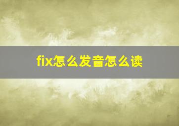 fix怎么发音怎么读