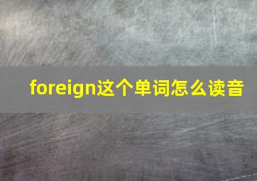 foreign这个单词怎么读音