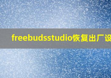 freebudsstudio恢复出厂设置