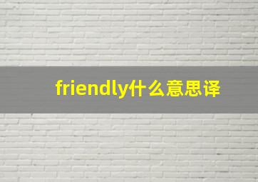 friendly什么意思译