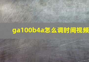 ga100b4a怎么调时间视频