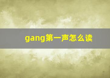 gang第一声怎么读