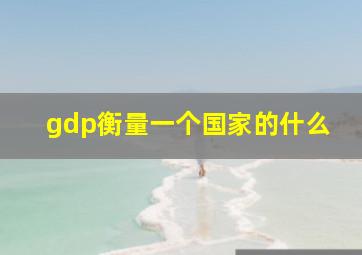 gdp衡量一个国家的什么