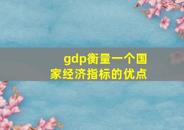 gdp衡量一个国家经济指标的优点