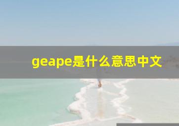 geape是什么意思中文