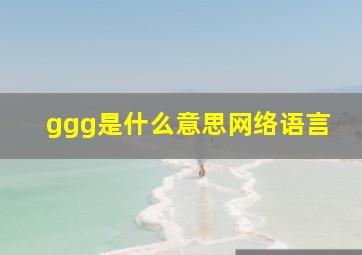 ggg是什么意思网络语言