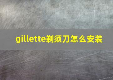 gillette剃须刀怎么安装