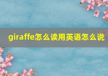 giraffe怎么读用英语怎么说