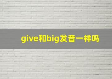 give和big发音一样吗