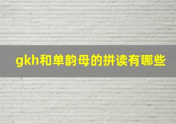 gkh和单韵母的拼读有哪些