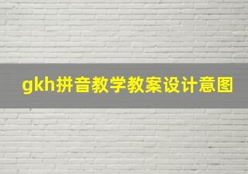 gkh拼音教学教案设计意图