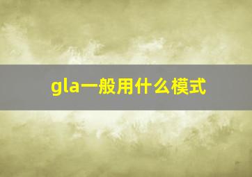 gla一般用什么模式