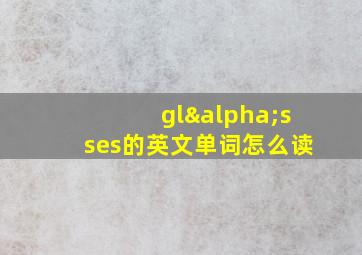 glαsses的英文单词怎么读