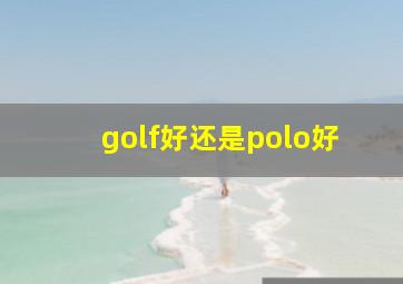 golf好还是polo好