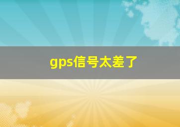 gps信号太差了