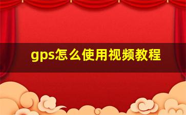 gps怎么使用视频教程