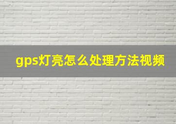 gps灯亮怎么处理方法视频