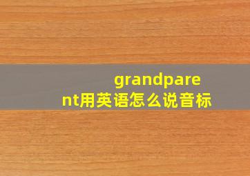 grandparent用英语怎么说音标