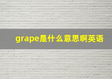 grape是什么意思啊英语