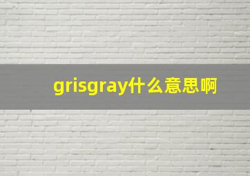 grisgray什么意思啊